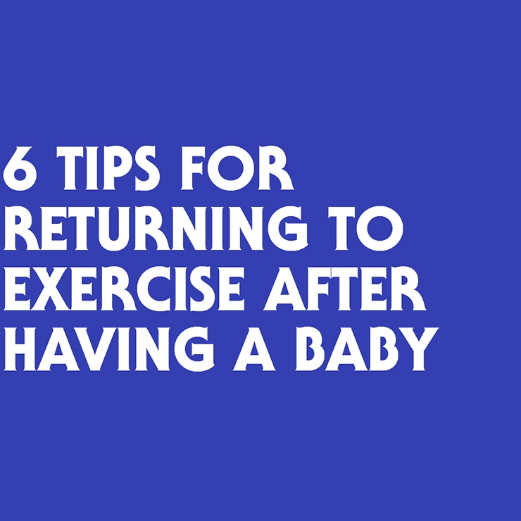 Blue background with white text reading: 6 tips for returning to exercise after having a baby
